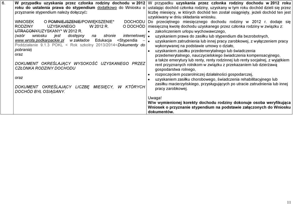 1.3 POKL < Rok szkolny 2013/2014<Dokumenty do pobrania) oraz DOKUMENT OKREŚLAJĄCY WYSOKOŚĆ UZYSKANEGO PRZEZ CZŁONKA RODZINY DOCHODU oraz DOKUMENT OKREŚLAJĄCY LICZBĘ MIESIĘCY, W KTÓRYCH DOCHÓD BYŁ