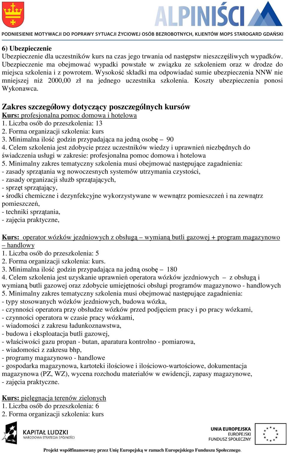 Wysokość składki ma odpowiadać sumie ubezpieczenia NNW nie mniejszej niż 2000,00 zł na jednego uczestnika szkolenia. Koszty ubezpieczenia ponosi Wykonawca.