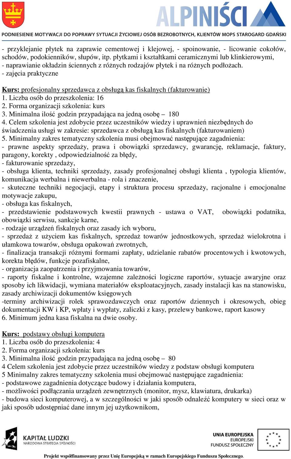 - zajęcia praktyczne Kurs: profesjonalny sprzedawca z obsługą kas fiskalnych (fakturowanie) 1. Liczba osób do przeszkolenia: 16 3.