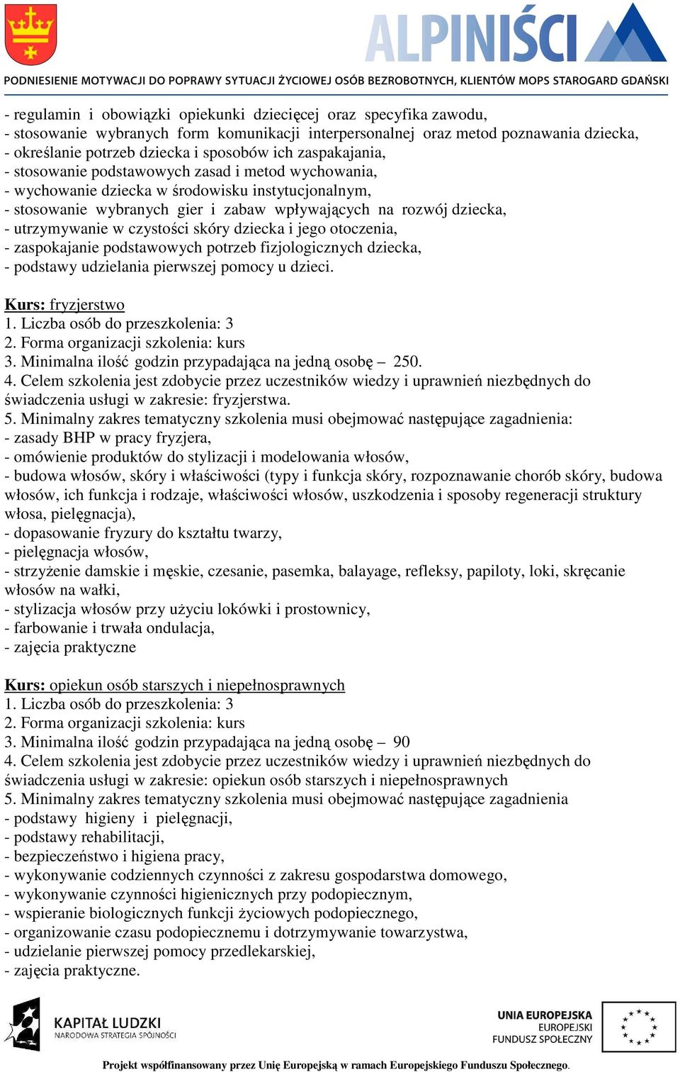 utrzymywanie w czystości skóry dziecka i jego otoczenia, - zaspokajanie podstawowych potrzeb fizjologicznych dziecka, - podstawy udzielania pierwszej pomocy u dzieci. Kurs: fryzjerstwo 1.