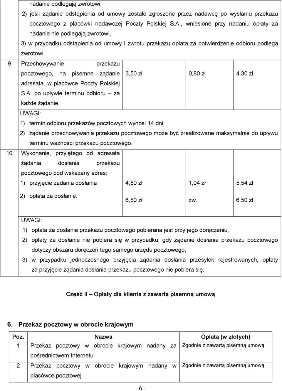 9 Przechowywanie przekazu pocztowego, na pisemne żądanie 3,50 zł 0,80 zł 4,30 zł adresata, w placówce Poczty Polskiej S.A. po upływie terminu odbioru za każde żądanie.