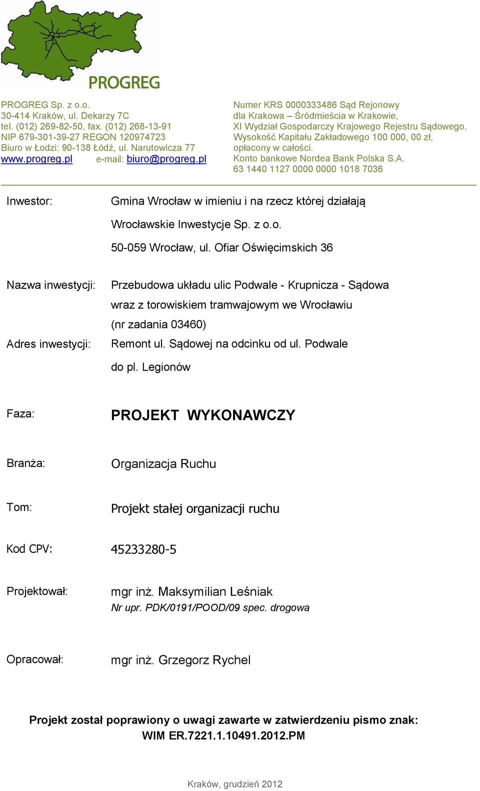 Konto bankowe Nordea Bank Polska S.A. 63 1440 1127 0000 0000 1018 7036 Inwestor: Gmina Wrocław w imieniu i na rzecz której działają Wrocławskie Inwestycje Sp. z o.o. 50-059 Wrocław, ul.