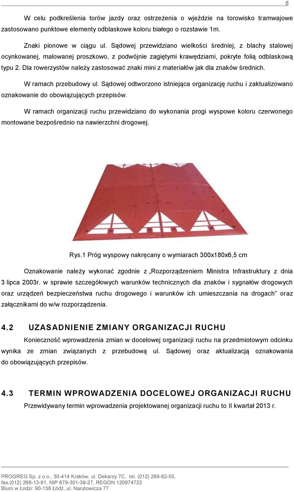 Dla rowerzystów należy zastosować znaki mini z materiałów jak dla znaków średnich. W ramach przebudowy ul.