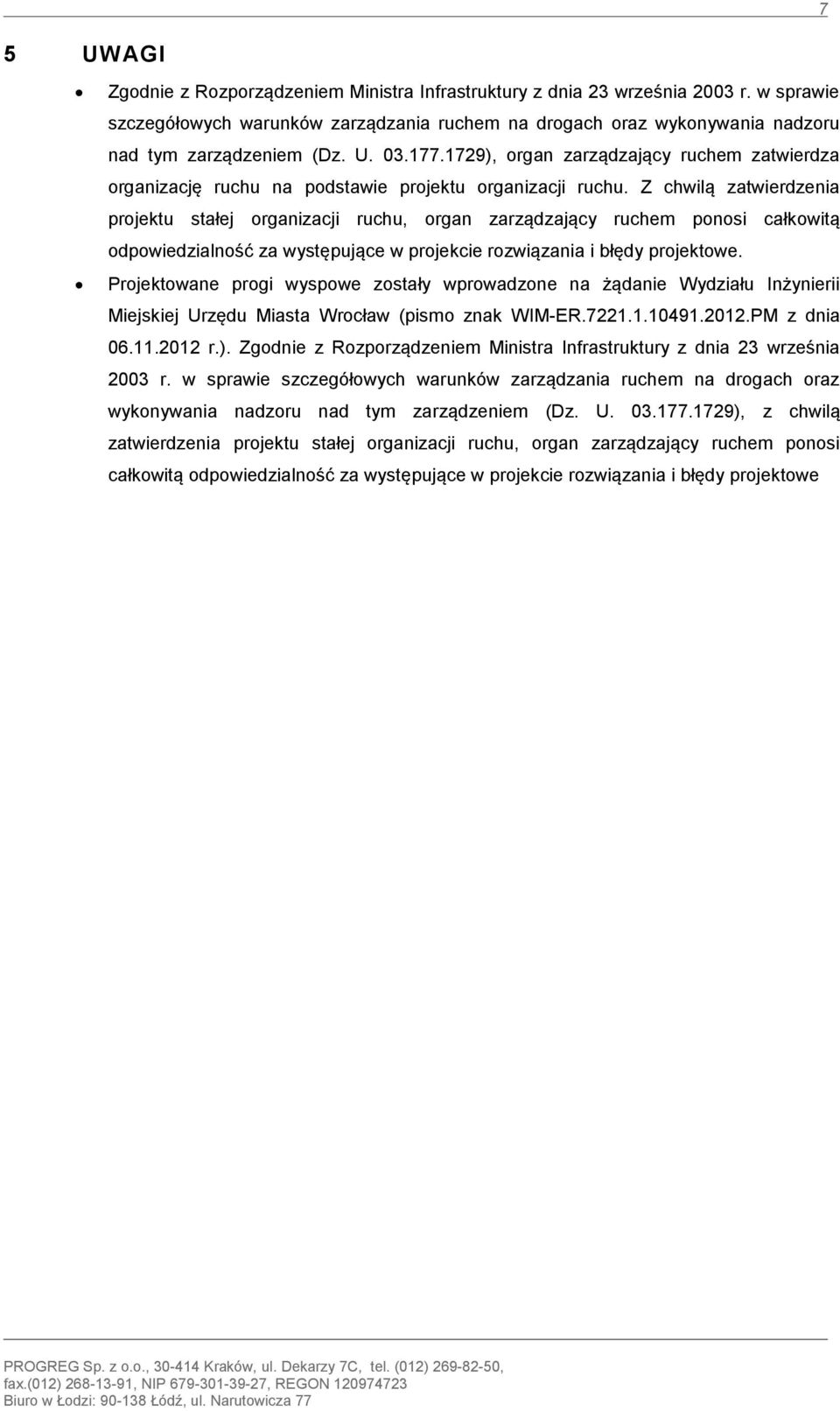 Z chwilą zatwierdzenia projektu stałej organizacji ruchu, organ zarządzający ruchem ponosi całkowitą odpowiedzialność za występujące w projekcie rozwiązania i błędy projektowe.