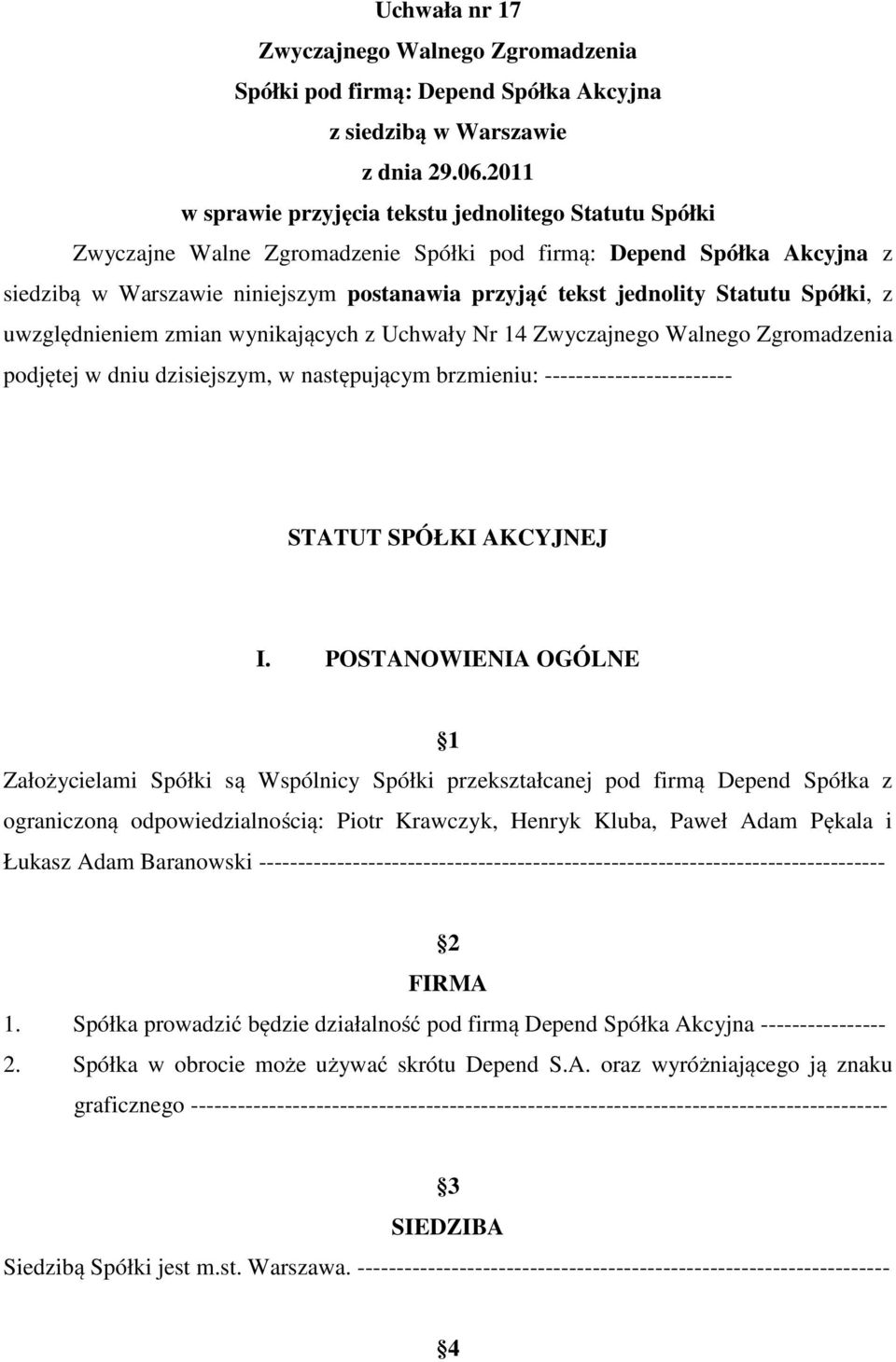 Statutu Spółki, z uwzględnieniem zmian wynikających z Uchwały Nr 14 Zwyczajnego Walnego Zgromadzenia podjętej w dniu dzisiejszym, w następującym brzmieniu: ------------------------ STATUT SPÓŁKI