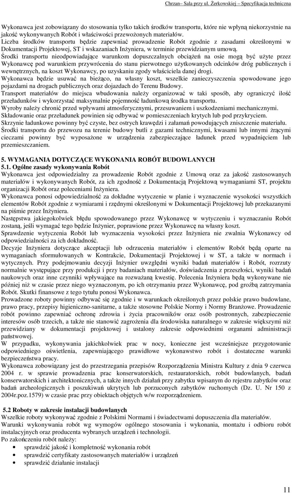 Środki transportu nieodpowiadające warunkom dopuszczalnych obciążeń na osie mogą być użyte przez Wykonawcę pod warunkiem przywrócenia do stanu pierwotnego użytkowanych odcinków dróg publicznych i