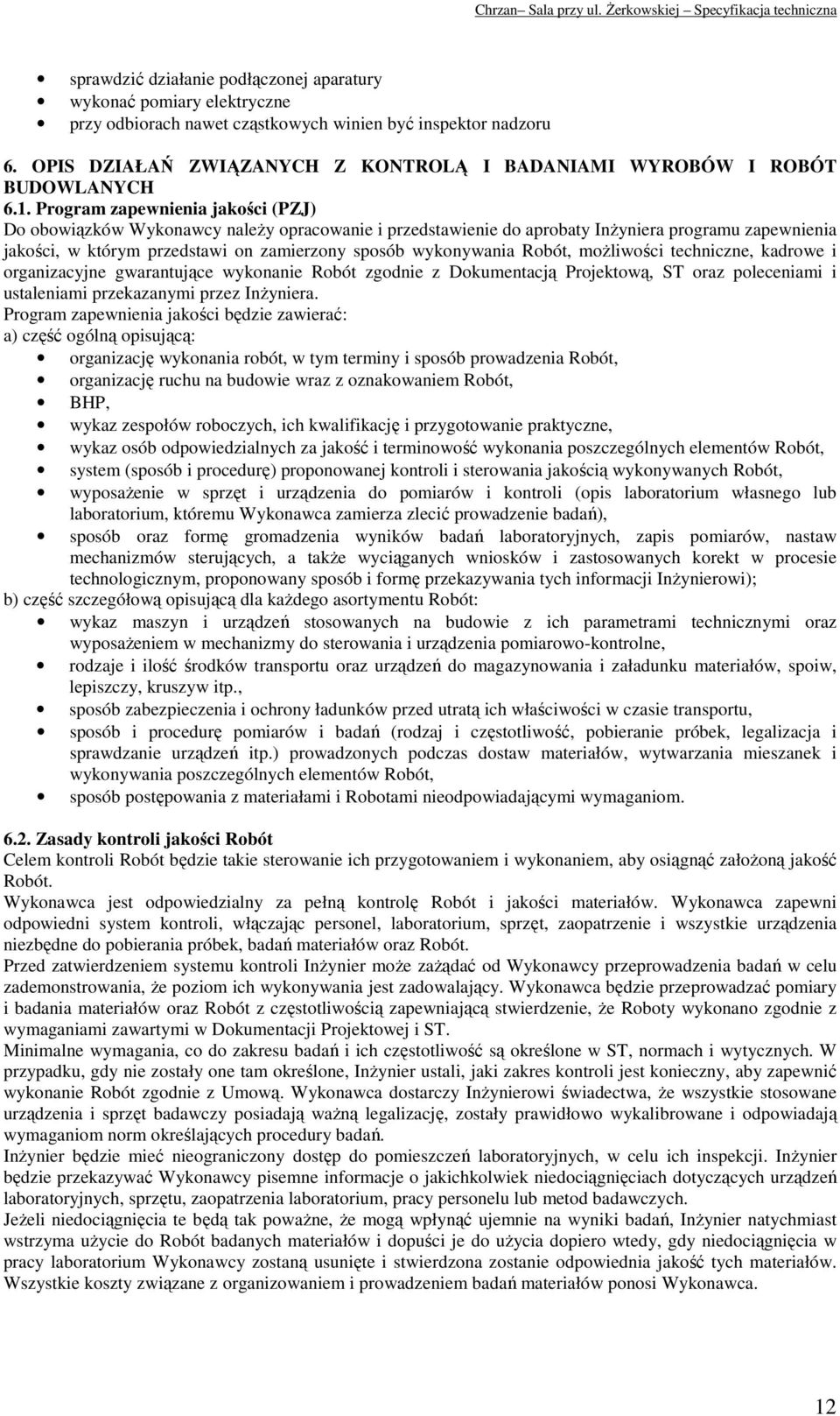 Program zapewnienia jakości (PZJ) Do obowiązków Wykonawcy należy opracowanie i przedstawienie do aprobaty Inżyniera programu zapewnienia jakości, w którym przedstawi on zamierzony sposób wykonywania