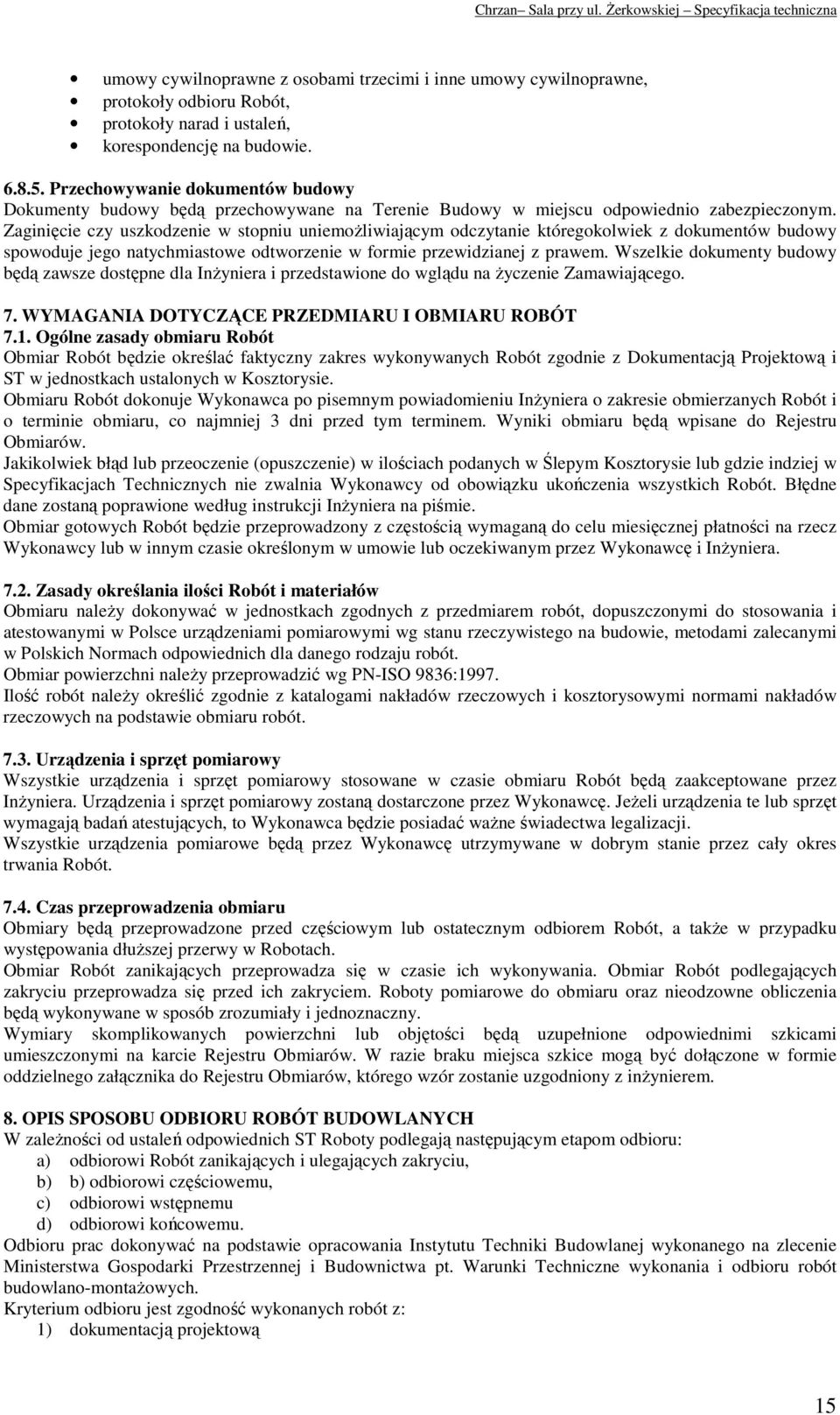 Zaginięcie czy uszkodzenie w stopniu uniemożliwiającym odczytanie któregokolwiek z dokumentów budowy spowoduje jego natychmiastowe odtworzenie w formie przewidzianej z prawem.