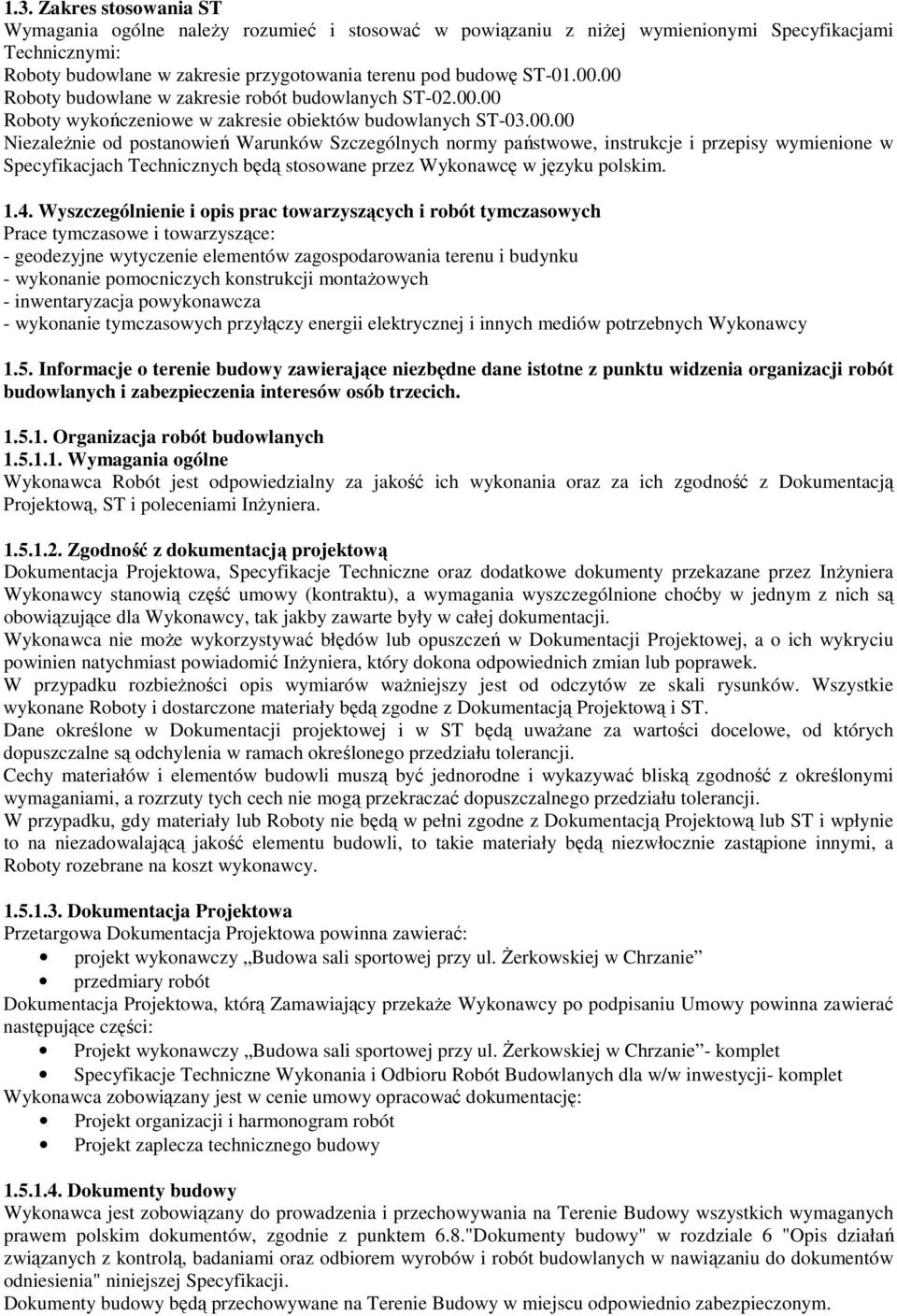 1.4. Wyszczególnienie i opis prac towarzyszących i robót tymczasowych Prace tymczasowe i towarzyszące: - geodezyjne wytyczenie elementów zagospodarowania terenu i budynku - wykonanie pomocniczych