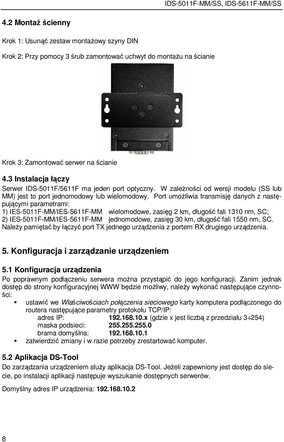 Port umoŝliwia transmisję danych z następującymi parametrami: 1) IES-5011F-MM/IES-5611F-MM wielomodowe, zasięg 2 km, długość fali 1310 nm, SC; 2) IES-5011F-MM/IES-5611F-MM jednomodowe, zasięg 30 km,