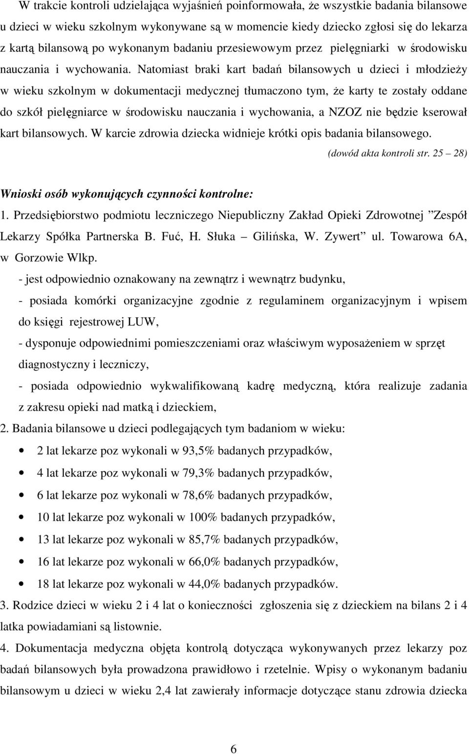 Natomiast braki kart badań bilansowych u dzieci i młodzieży w wieku szkolnym w dokumentacji medycznej tłumaczono tym, że karty te zostały oddane do szkół pielęgniarce w środowisku nauczania i