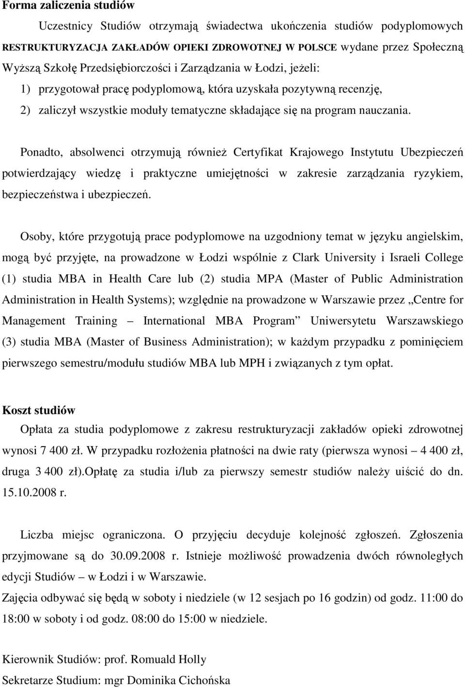 Ponadto, absolwenci otrzymują równieŝ Certyfikat Krajowego Instytutu Ubezpieczeń potwierdzający wiedzę i praktyczne umiejętności w zakresie zarządzania ryzykiem, bezpieczeństwa i ubezpieczeń.