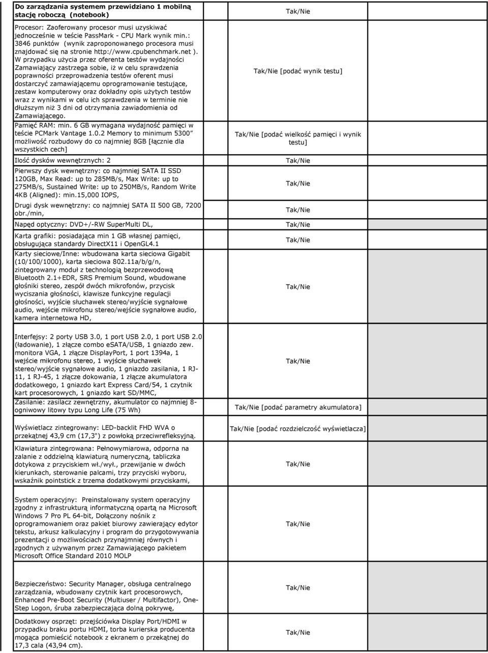 W przypadku uŝycia przez oferenta testów wydajności Zamawiający zastrzega sobie, iŝ w celu sprawdzenia poprawności przeprowadzenia testów oferent musi dostarczyć zamawiającemu oprogramowanie