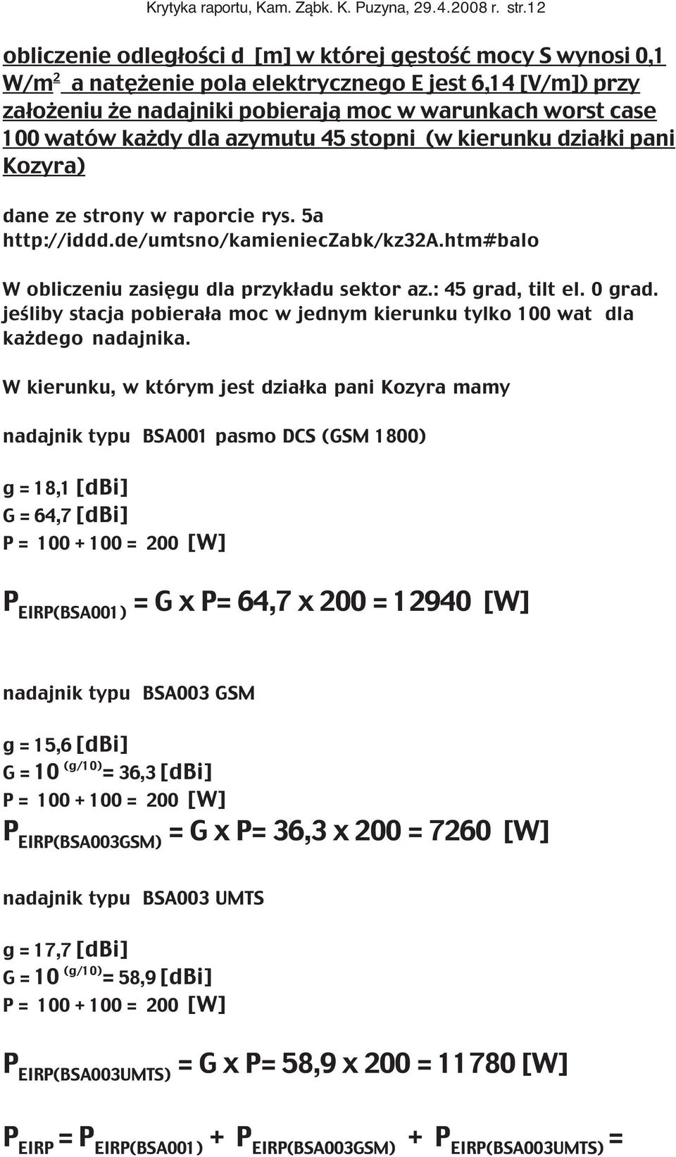 każdy dla azymutu 45 stopni (w kierunku działki pani Kozyra) dane ze strony w raporcie rys. 5a http://iddd.de/umtsno/kamienieczabk/kz32a.htm#balo W obliczeniu zasięgu dla przykładu sektor az.