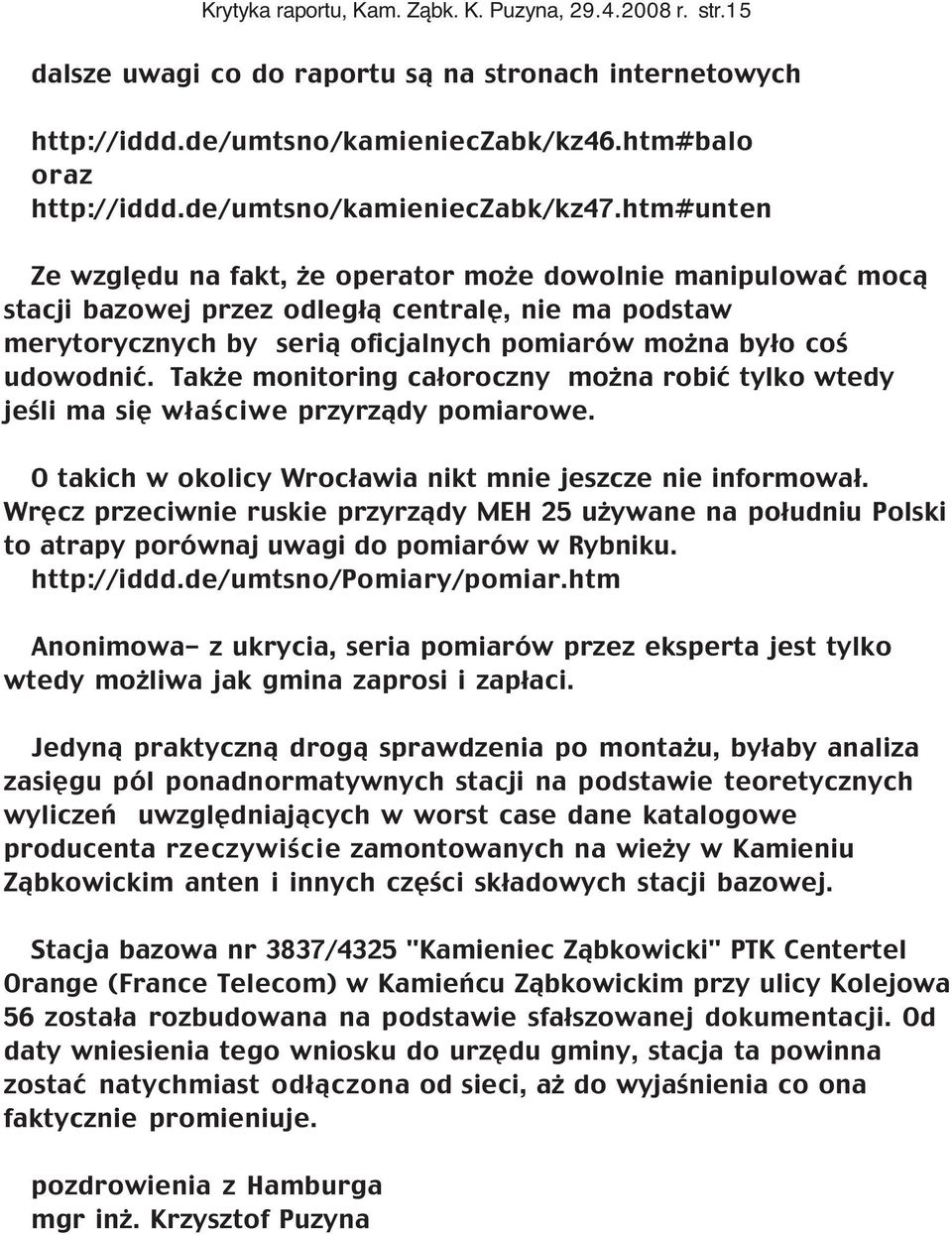 htm#unten Ze względu na fakt, że operator może dowolnie manipulować mocą stacji bazowej przez odległą centralę, nie ma podstaw merytorycznych by serią oficjalnych pomiarów można było coś udowodnić.