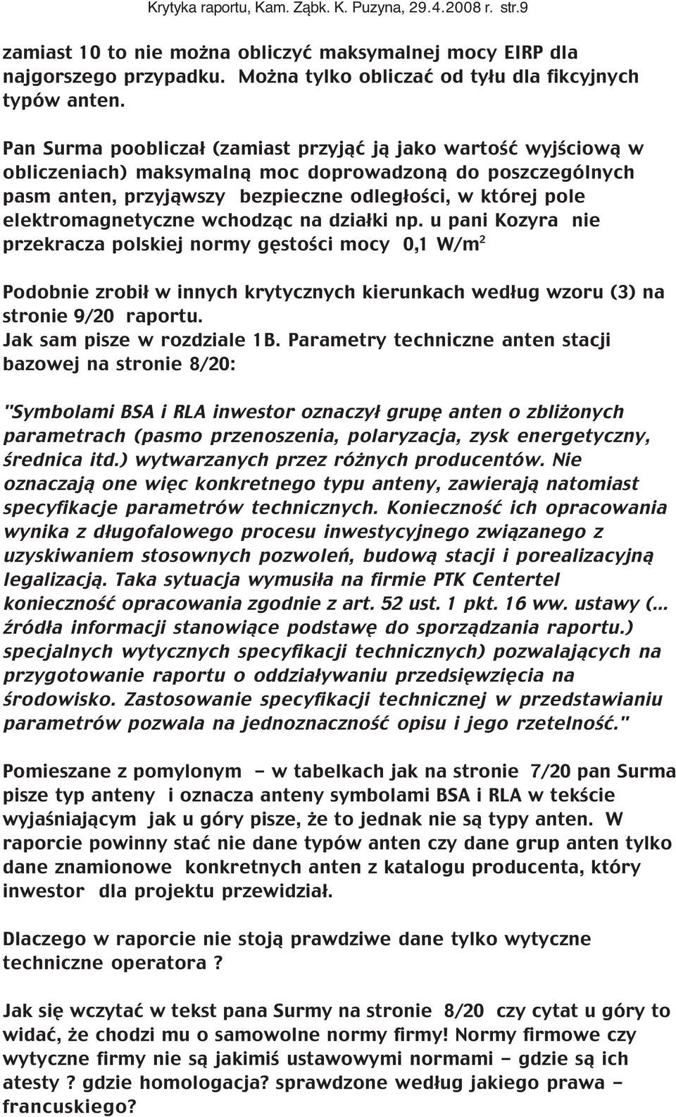 elektromagnetyczne wchodząc na działki np. u pani Kozyra nie przekracza polskiej normy gęstości mocy 0,1 W/m 2 Podobnie zrobił w innych krytycznych kierunkach według wzoru (3) na stronie 9/20 raportu.