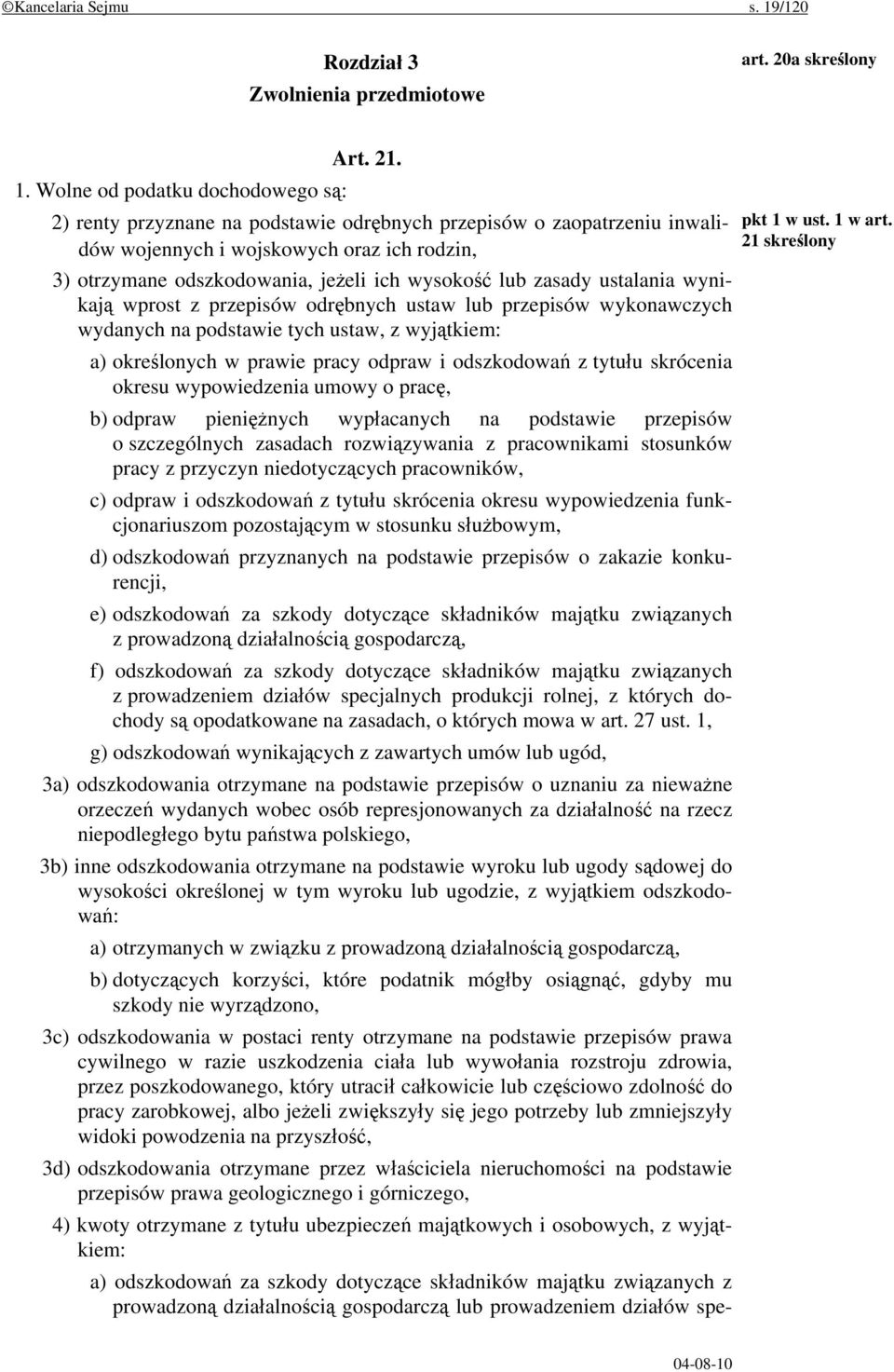 Wolne od podatku dochodowego są: 2) renty przyznane na podstawie odrębnych przepisów o zaopatrzeniu inwalidów wojennych i wojskowych oraz ich rodzin, 3) otrzymane odszkodowania, jeżeli ich wysokość