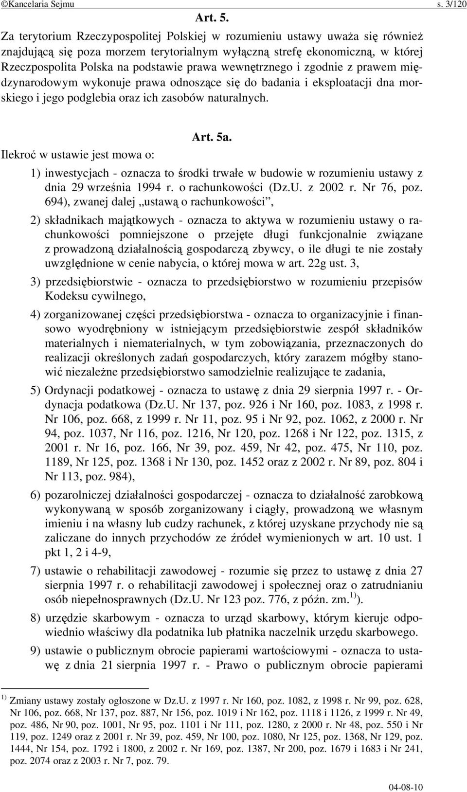 wewnętrznego i zgodnie z prawem międzynarodowym wykonuje prawa odnoszące się do badania i eksploatacji dna morskiego i jego podglebia oraz ich zasobów naturalnych. Art. 5a.