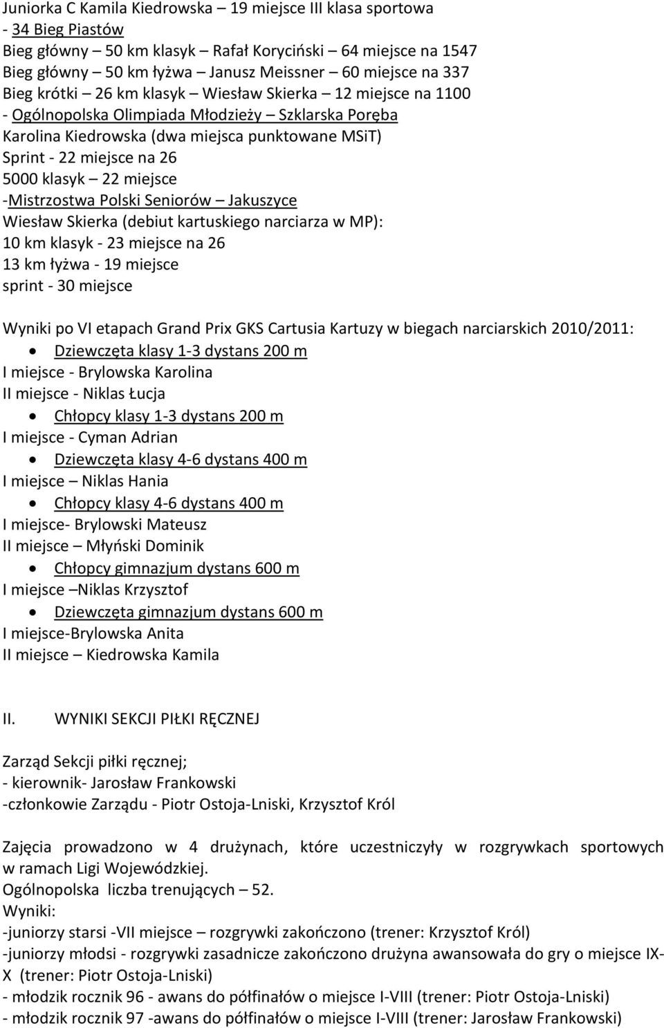 22 miejsce -Mistrzostwa Polski Seniorów Jakuszyce Wiesław Skierka (debiut kartuskiego narciarza w MP): 10 km klasyk - 23 miejsce na 26 13 km łyżwa - 19 miejsce sprint - 30 miejsce Wyniki po VI