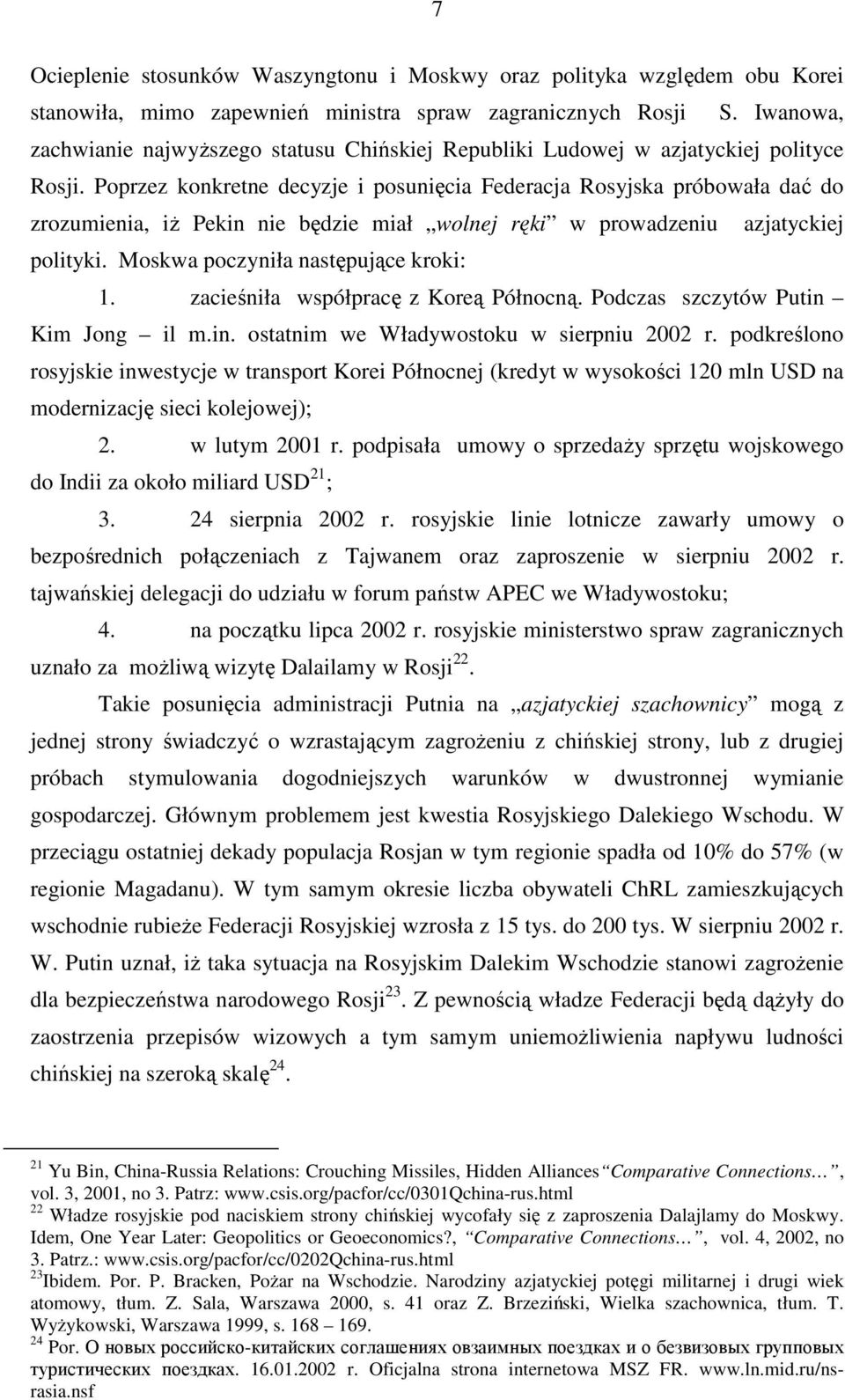 Poprzez konkretne decyzje i posunięcia Federacja Rosyjska próbowała dać do zrozumienia, iŝ Pekin nie będzie miał wolnej ręki w prowadzeniu azjatyckiej polityki. Moskwa poczyniła następujące kroki: 1.