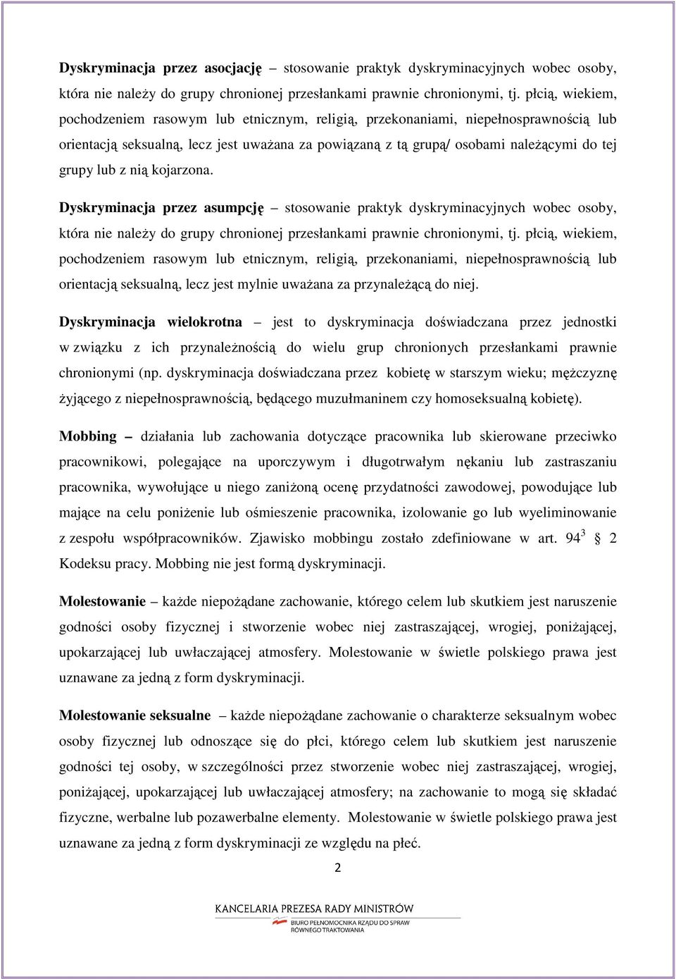 lub z nią kojarzona. Dyskryminacja przez asumpcję stosowanie praktyk dyskryminacyjnych wobec osoby, która nie należy do grupy chronionej przesłankami prawnie chronionymi, tj.