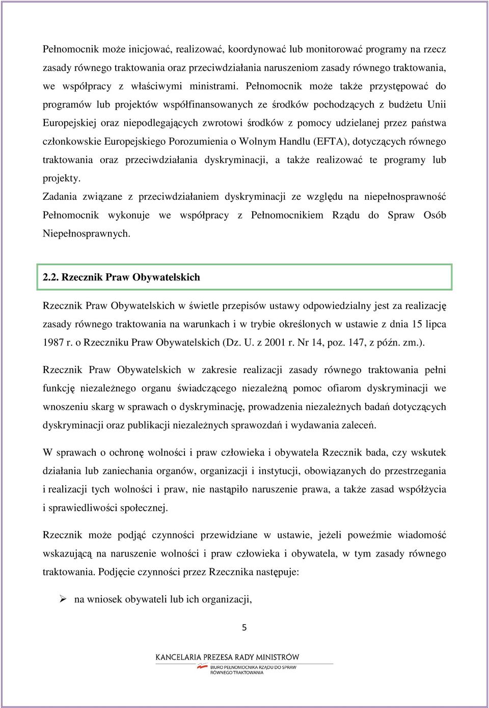 Pełnomocnik może także przystępować do programów lub projektów współfinansowanych ze środków pochodzących z budżetu Unii Europejskiej oraz niepodlegających zwrotowi środków z pomocy udzielanej przez