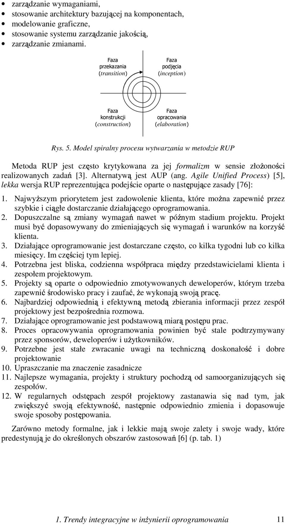 Model spiralny procesu wytwarzania w metodzie RUP Metoda RUP jest często krytykowana za jej formalizm w sensie złoŝoności realizowanych zadań [3]. lternatywą są jest UP (ang.