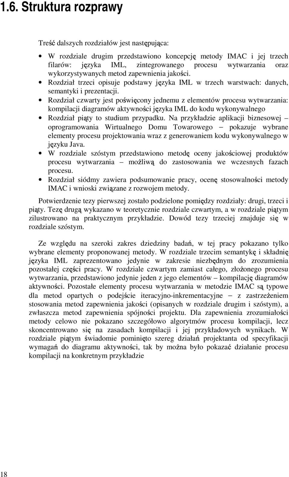 Rozdział czwarty jest poświęcony jednemu z elementów procesu wytwarzania: kompilacji diagramów aktywności języka IML do kodu wykonywalnego Rozdział piąty to studium przypadku.