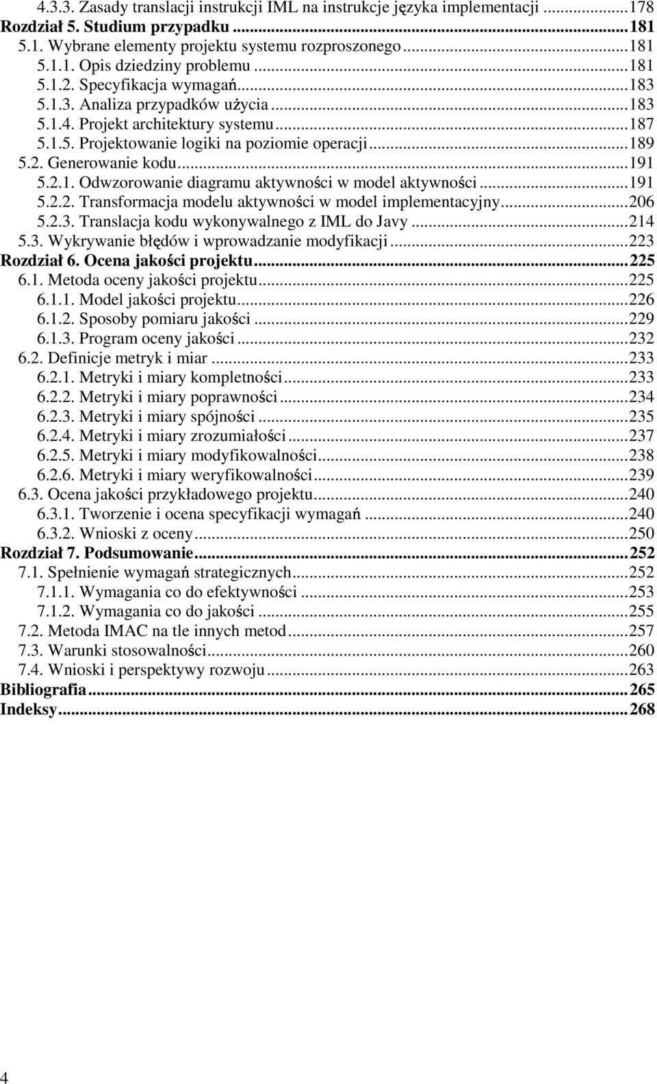 ..191 5.2.1. Odwzorowanie diagramu aktywności w model aktywności...191 5.2.2. Transformacja modelu aktywności w model implementacyjny...206 5.2.3. Translacja kodu wykonywalnego z IML do Javy...214 5.