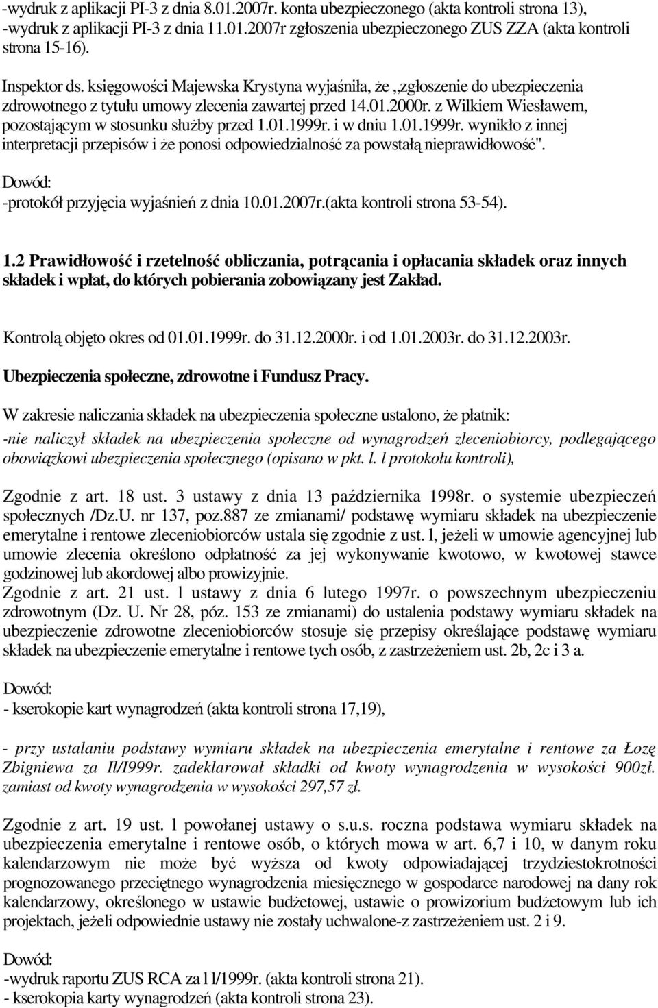 z Wilkiem Wiesławem, pozostającym w stosunku słuŝby przed 1.01.1999r. i w dniu 1.01.1999r. wynikło z innej interpretacji przepisów i Ŝe ponosi odpowiedzialność za powstałą nieprawidłowość".