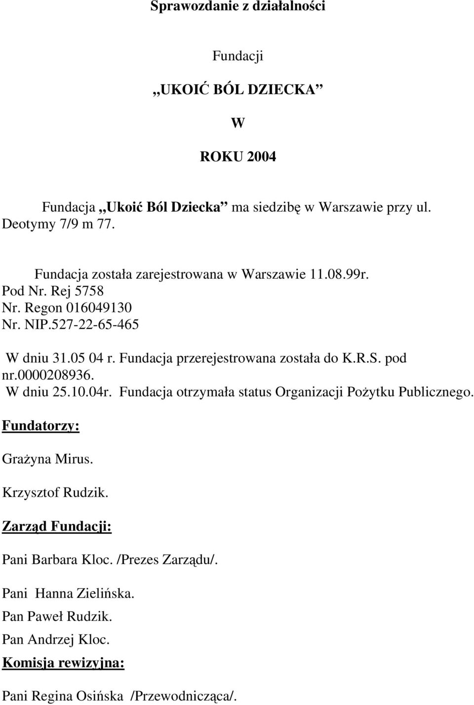 Fundacja przerejestrowana została do K.R.S. pod nr.0000208936. W dniu 25.10.04r. Fundacja otrzymała status Organizacji Pożytku Publicznego.