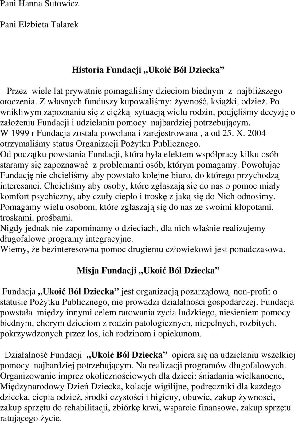 Po wnikliwym zapoznaniu się z ciężką sytuacją wielu rodzin, podjęliśmy decyzję o założeniu Fundacji i udzielaniu pomocy najbardziej potrzebującym.