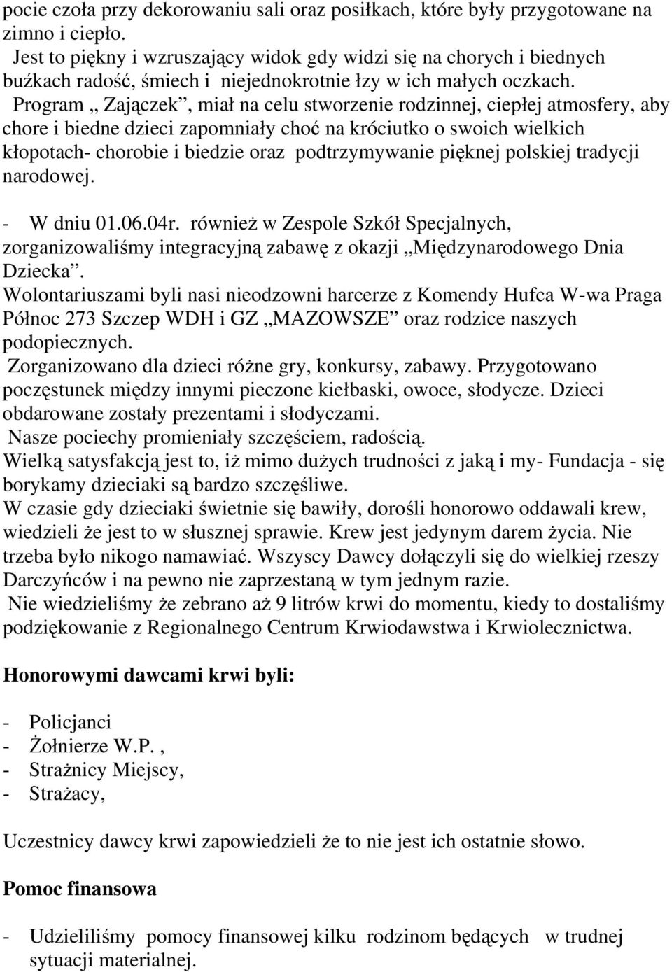 Program Zajączek, miał na celu stworzenie rodzinnej, ciepłej atmosfery, aby chore i biedne dzieci zapomniały choć na króciutko o swoich wielkich kłopotach- chorobie i biedzie oraz podtrzymywanie