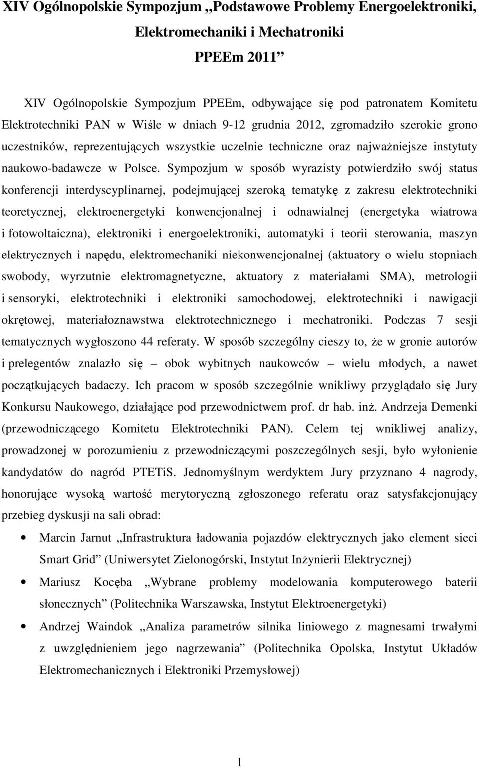 Sympozjum w sposób wyrazisty potwierdziło swój status konferencji interdyscyplinarnej, podejmującej szeroką tematykę z zakresu elektrotechniki teoretycznej, elektroenergetyki konwencjonalnej i