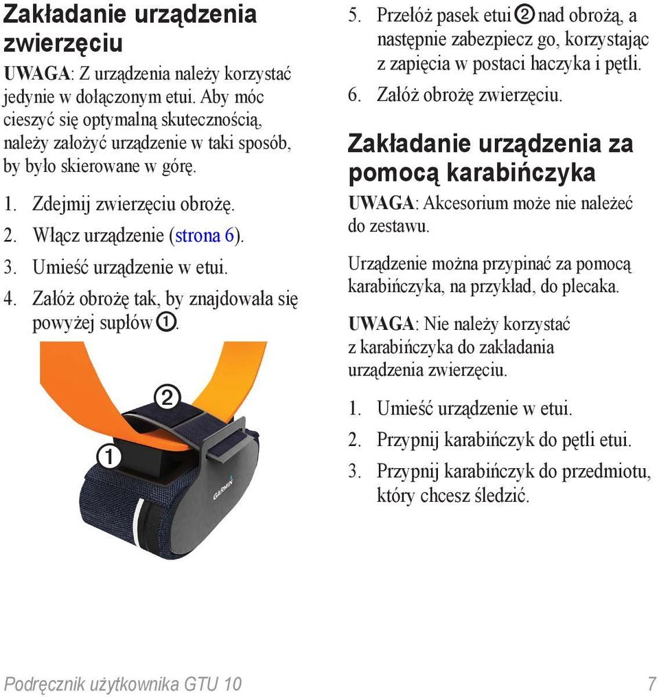 Umieść urządzenie w etui. 4. Załóż obrożę tak, by znajdowała się powyżej supłów ➊. ➊ ➋ 5. Przełóż pasek etui ➋ nad obrożą, a następnie zabezpiecz go, korzystając z zapięcia w postaci haczyka i pętli.