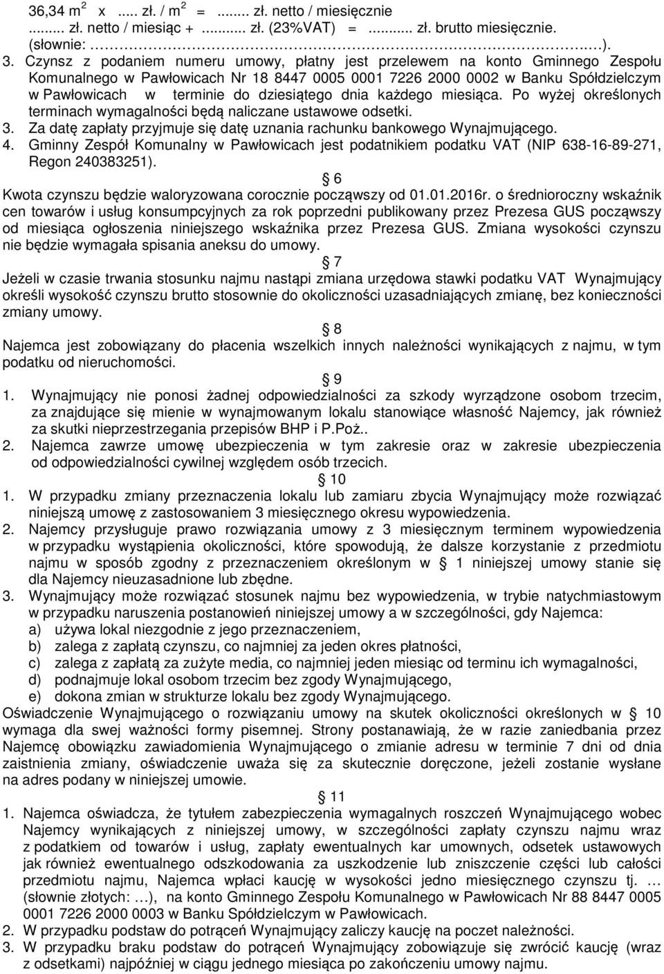 dziesiątego dnia każdego miesiąca. Po wyżej określonych terminach wymagalności będą naliczane ustawowe odsetki. 3. Za datę zapłaty przyjmuje się datę uznania rachunku bankowego Wynajmującego. 4.