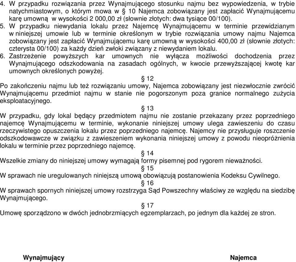 W przypadku niewydania lokalu przez Najemcę Wynajmującemu w terminie przewidzianym w niniejszej umowie lub w terminie określonym w trybie rozwiązania umowy najmu Najemca zobowiązany jest zapłacić