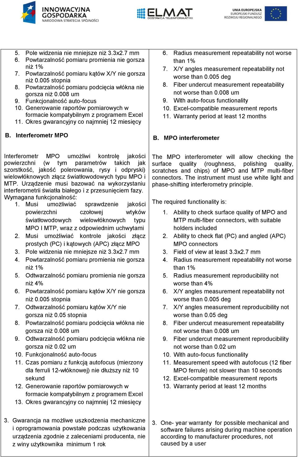 Okres gwarancyjny co najmniej 12 miesięcy B. Interferometr MPO 6. Radius measurement repeatability not worse than 1% 7. X/Y angles measurement repeatability not worse than 0.005 deg 8.