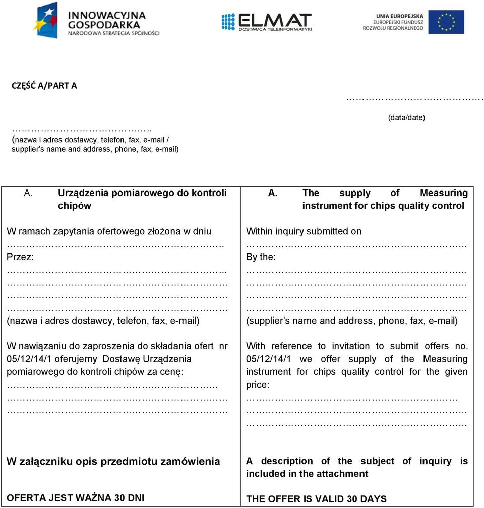 . Przez: (nazwa i adres dostawcy, telefon, fax, e-mail) W nawiązaniu do zaproszenia do składania ofert nr 05/12/14/1 oferujemy Dostawę Urządzenia pomiarowego do kontroli chipów za cenę: A.