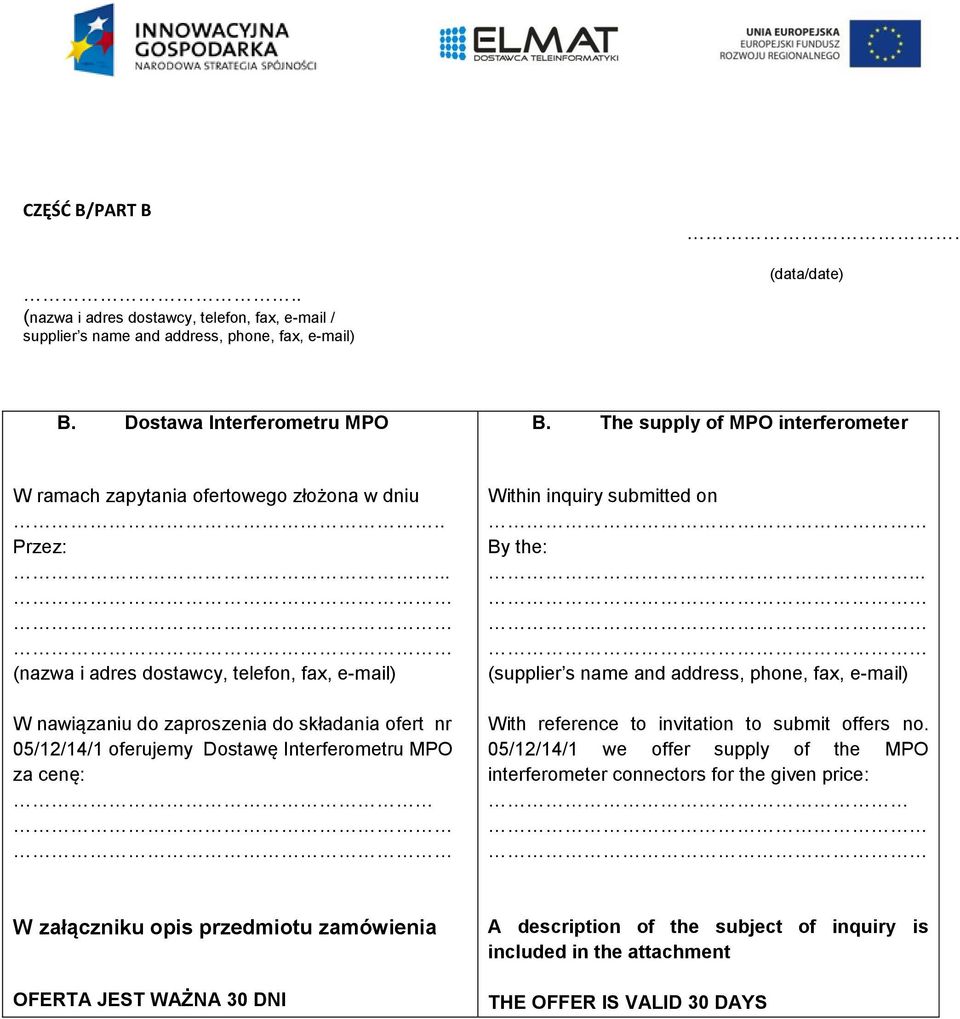 . Przez: (nazwa i adres dostawcy, telefon, fax, e-mail) W nawiązaniu do zaproszenia do składania ofert nr 05/12/14/1 oferujemy Dostawę Interferometru MPO za cenę: Within inquiry submitted on By