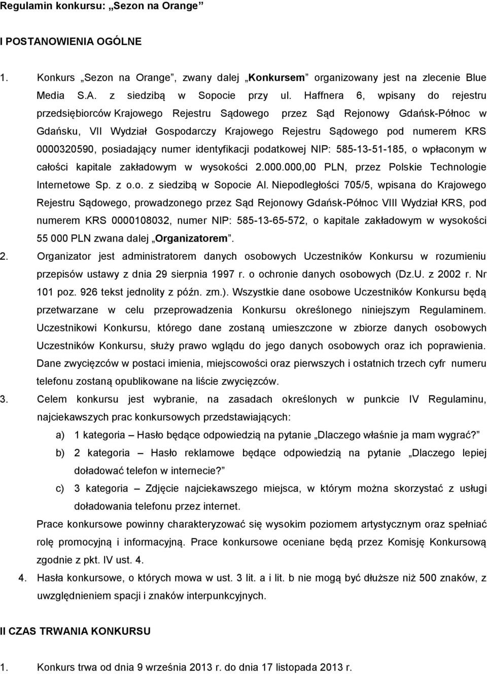 posiadający numer identyfikacji podatkowej NIP: 585-13-51-185, o wpłaconym w całości kapitale zakładowym w wysokości 2.000.000,00 PLN, przez Polskie Technologie Internetowe Sp. z o.o. z siedzibą w Sopocie Al.