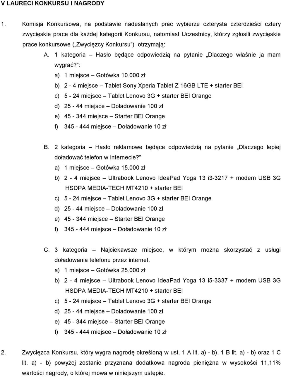 konkursowe ( Zwycięzcy Konkursu ) otrzymają: A. 1 kategoria Hasło będące odpowiedzią na pytanie Dlaczego właśnie ja mam wygrać? : a) 1 miejsce Gotówka 10.