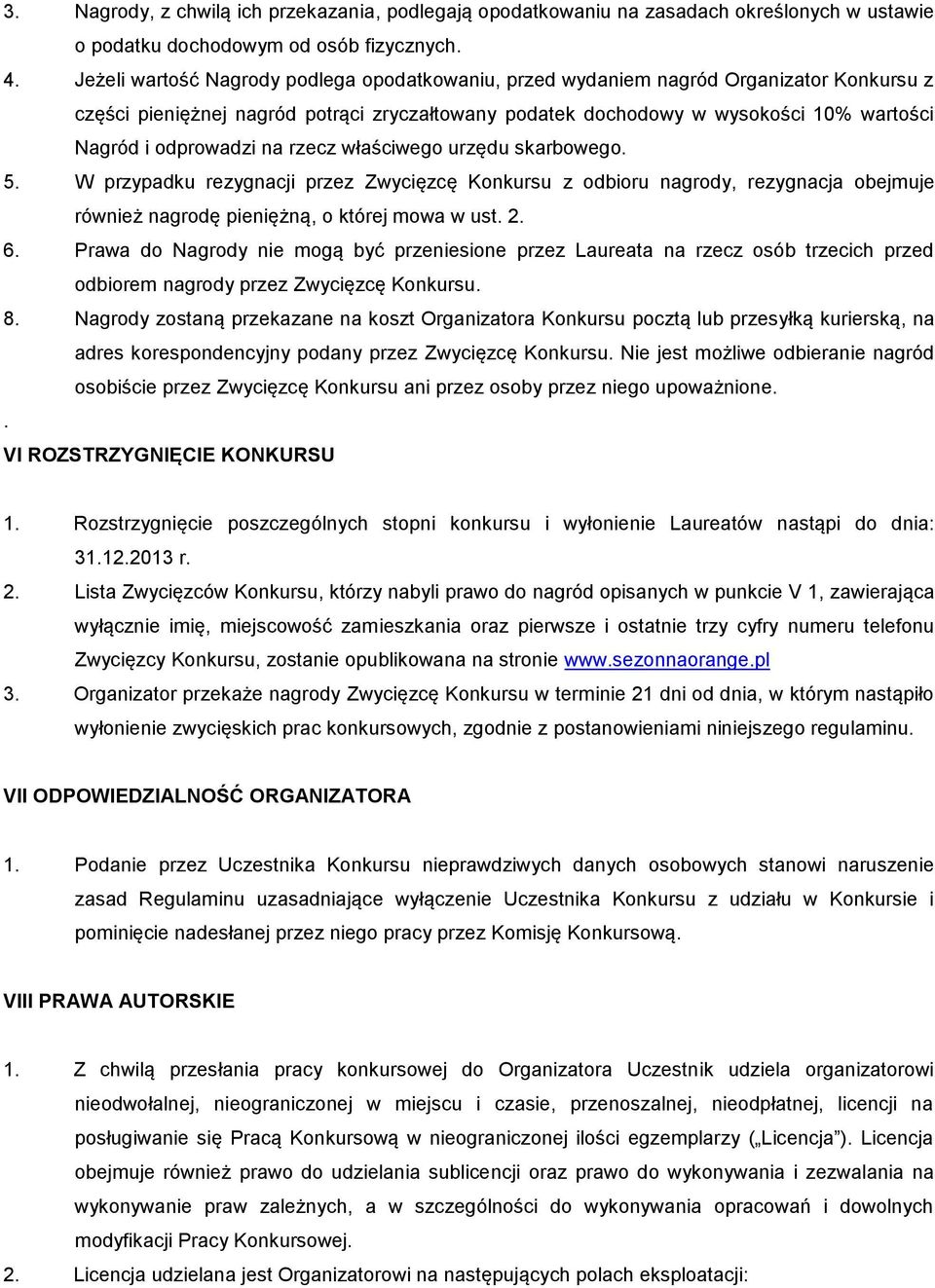 odprowadzi na rzecz właściwego urzędu skarbowego. 5. W przypadku rezygnacji przez Zwycięzcę Konkursu z odbioru nagrody, rezygnacja obejmuje również nagrodę pieniężną, o której mowa w ust. 2. 6.