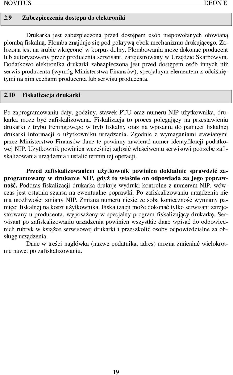 Dodatkowo elektronika drukarki zabezpieczona jest przed dostępem osób innych niż serwis producenta (wymóg Ministerstwa Finansów), specjalnym elementem z odciśniętymi na nim cechami producenta lub