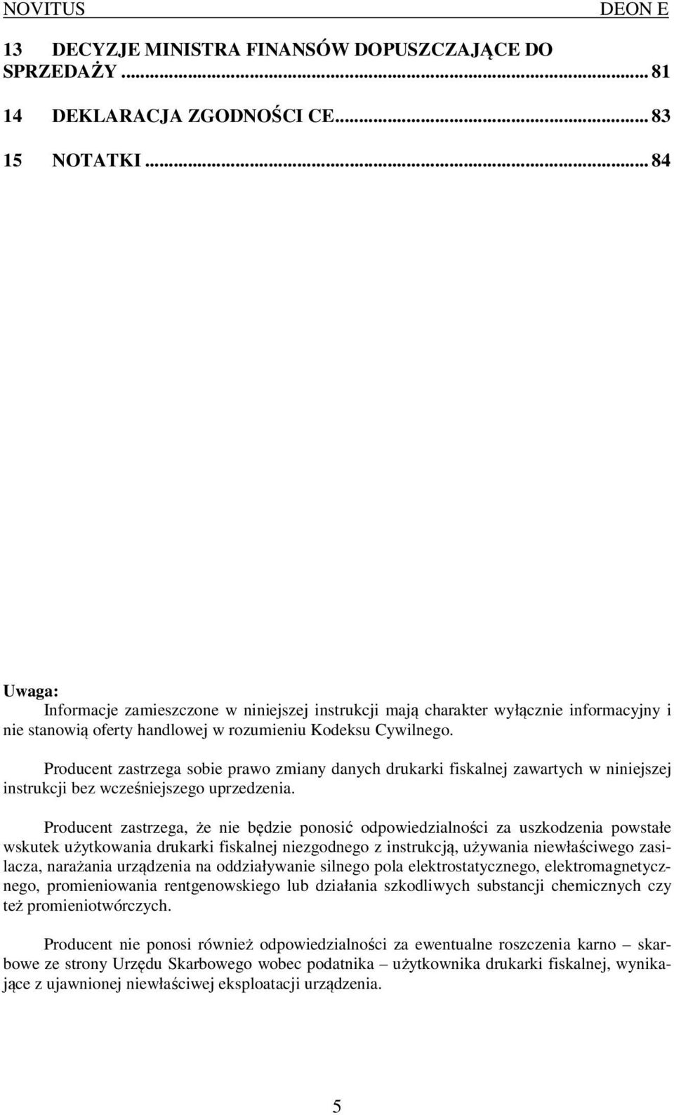 Producent zastrzega sobie prawo zmiany danych drukarki fiskalnej zawartych w niniejszej instrukcji bez wcześniejszego uprzedzenia.