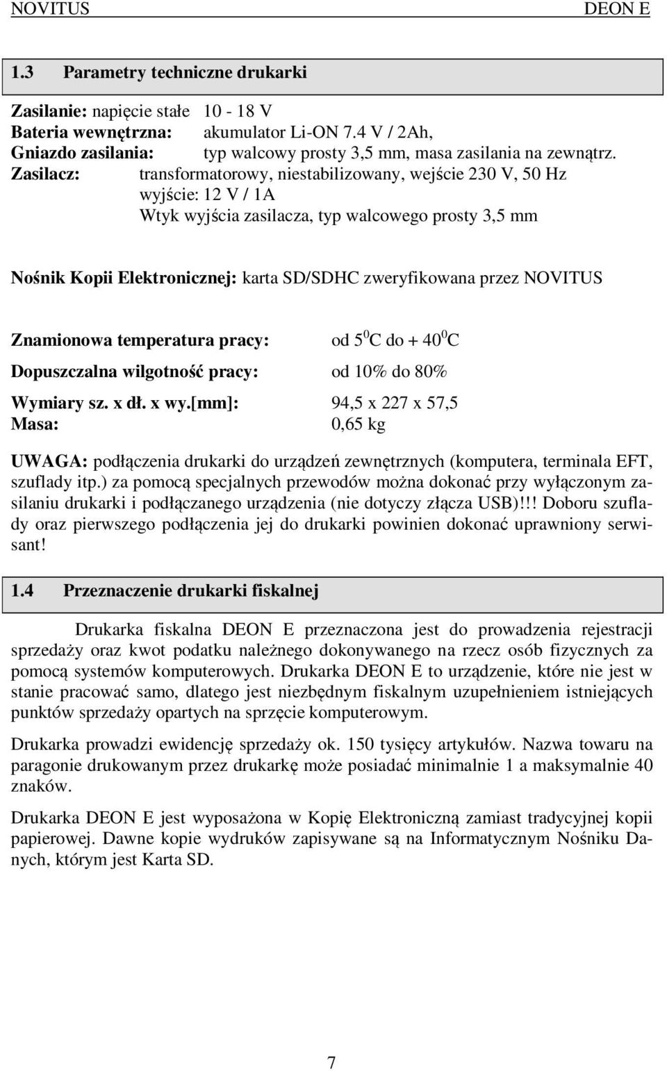 przez NOVITUS Znamionowa temperatura pracy: od 5 0 C do + 40 0 C Dopuszczalna wilgotność pracy: od 10% do 80% Wymiary sz. x dł. x wy.