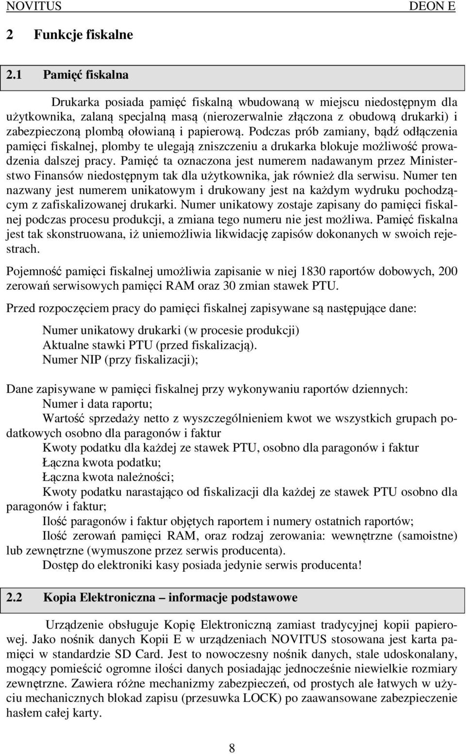 i papierową. Podczas prób zamiany, bądź odłączenia pamięci fiskalnej, plomby te ulegają zniszczeniu a drukarka blokuje możliwość prowadzenia dalszej pracy.