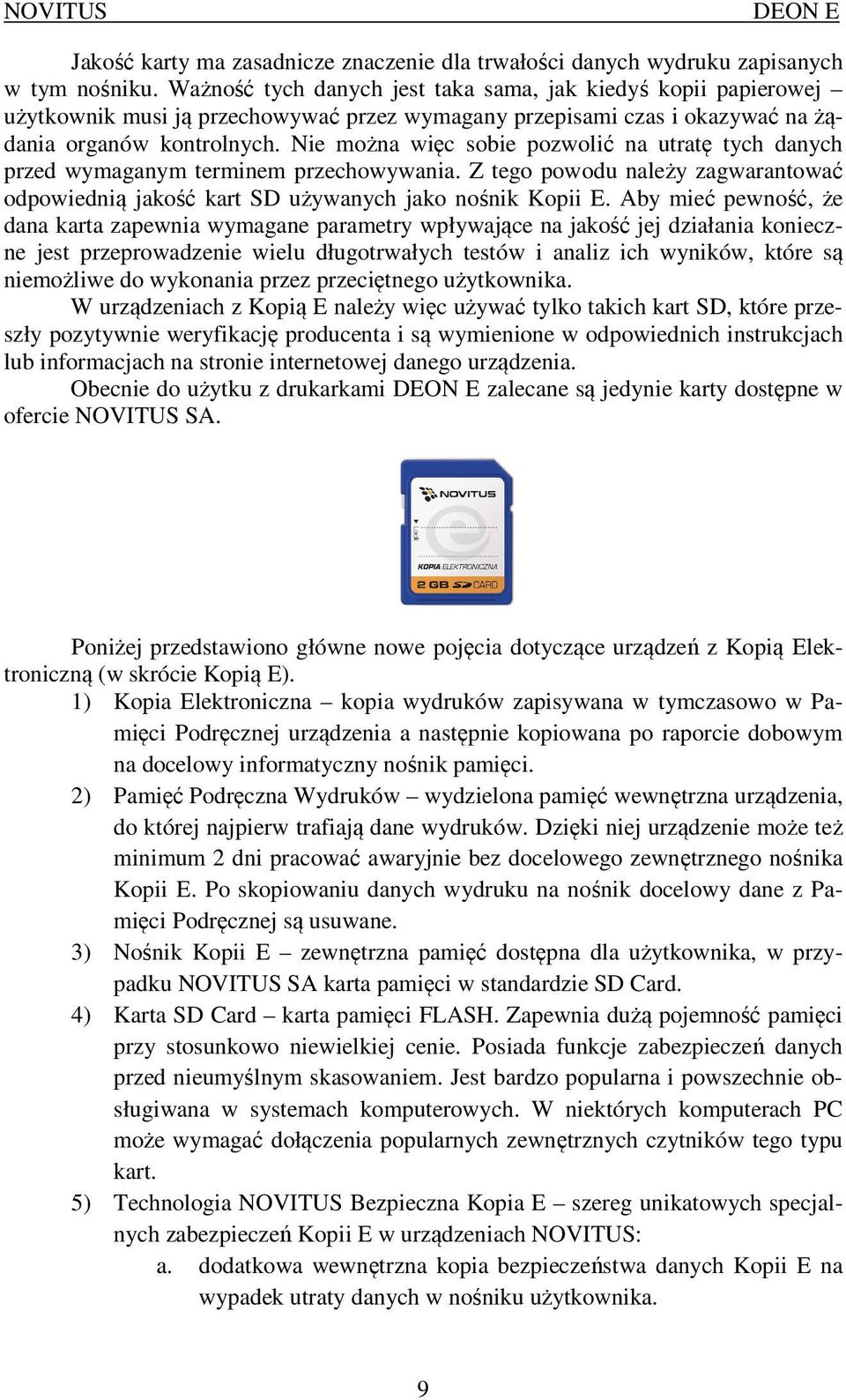 Nie można więc sobie pozwolić na utratę tych danych przed wymaganym terminem przechowywania. Z tego powodu należy zagwarantować odpowiednią jakość kart SD używanych jako nośnik Kopii E.