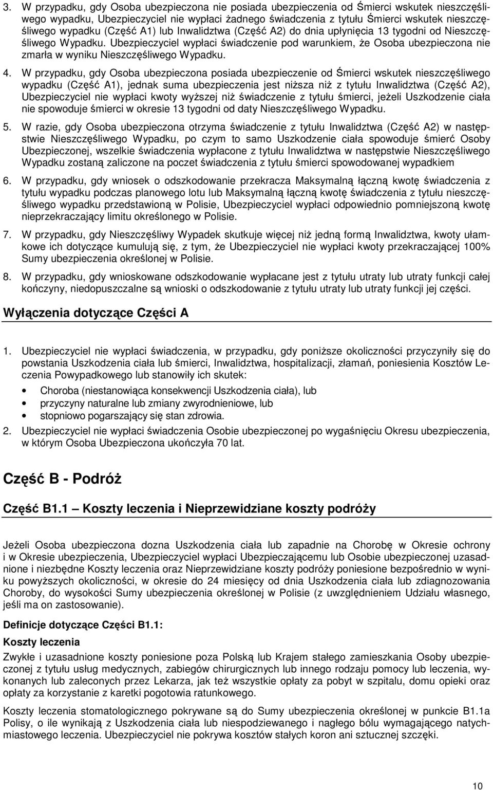 Ubezpieczyciel wypłaci świadczenie pod warunkiem, Ŝe Osoba ubezpieczona nie zmarła w wyniku Nieszczęśliwego Wypadku. 4.