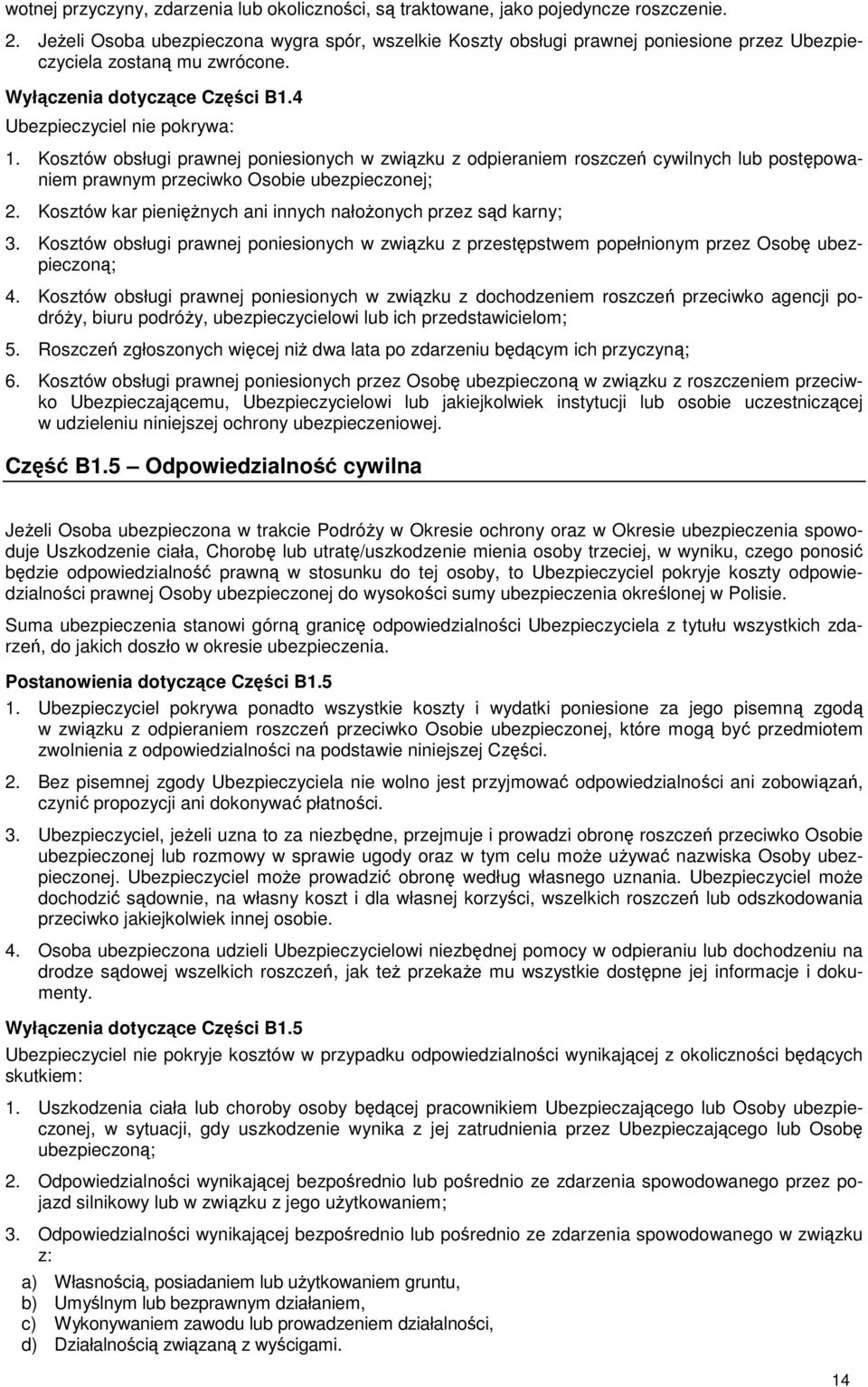 Kosztów obsługi prawnej poniesionych w związku z odpieraniem roszczeń cywilnych lub postępowaniem prawnym przeciwko Osobie ubezpieczonej; 2.